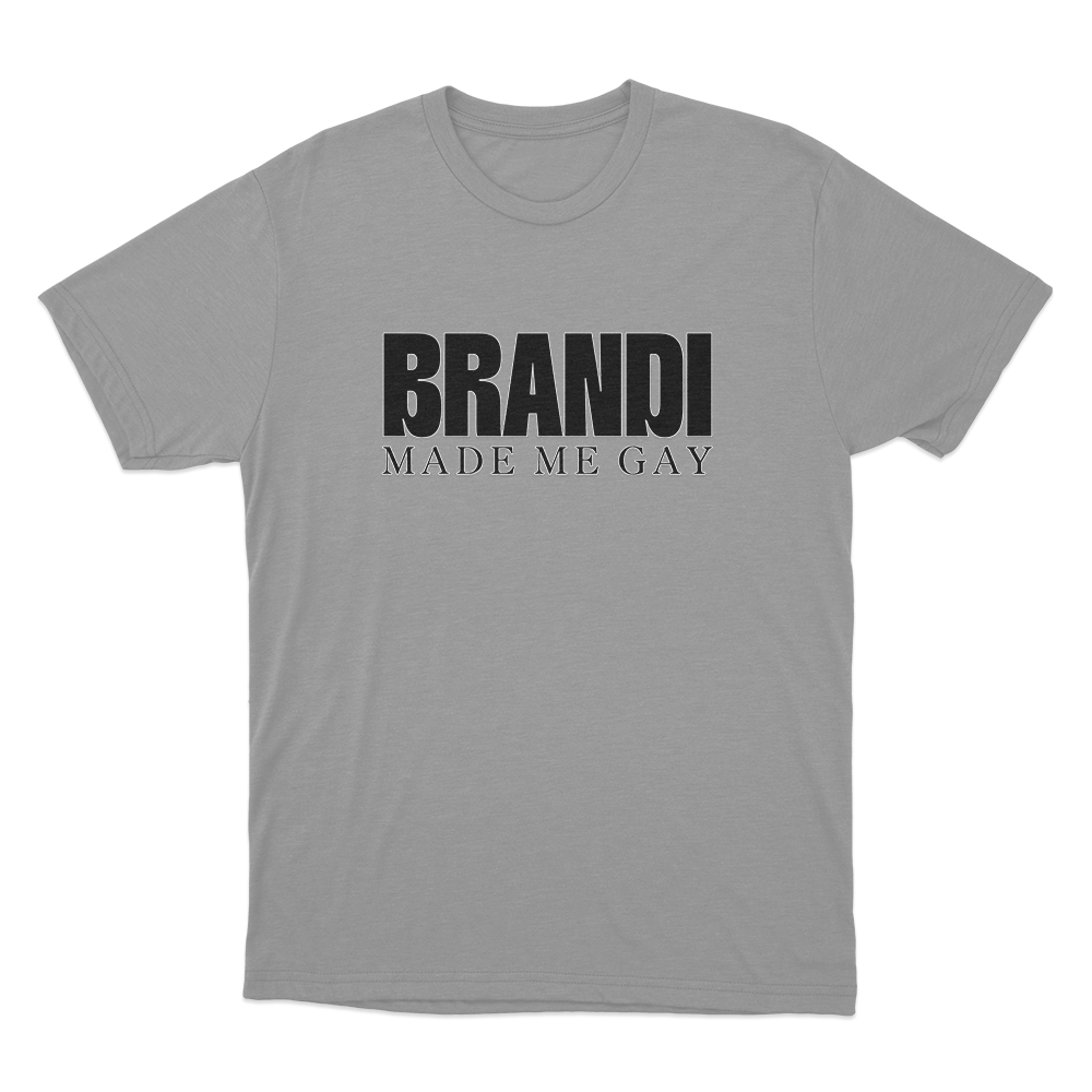 Brandi Made Me Gay Unisex T Shirt Grey Brandi Made Me Gay Unisex T Shirt Grey